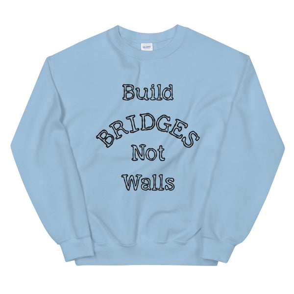 Build Bridges Not Walls Unisex Sweatshirt (More Colors)