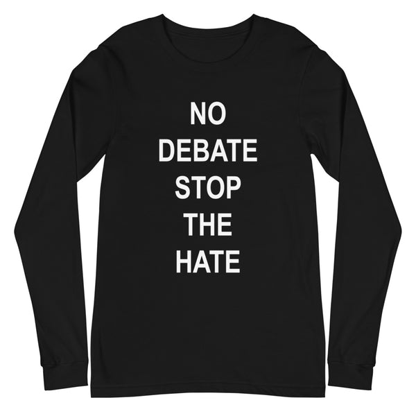 No Debate Stop the Hate Unisex Long Sleeve Tee (More Colors)