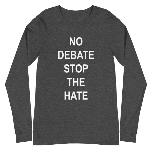 No Debate Stop the Hate Unisex Long Sleeve Tee (More Colors)