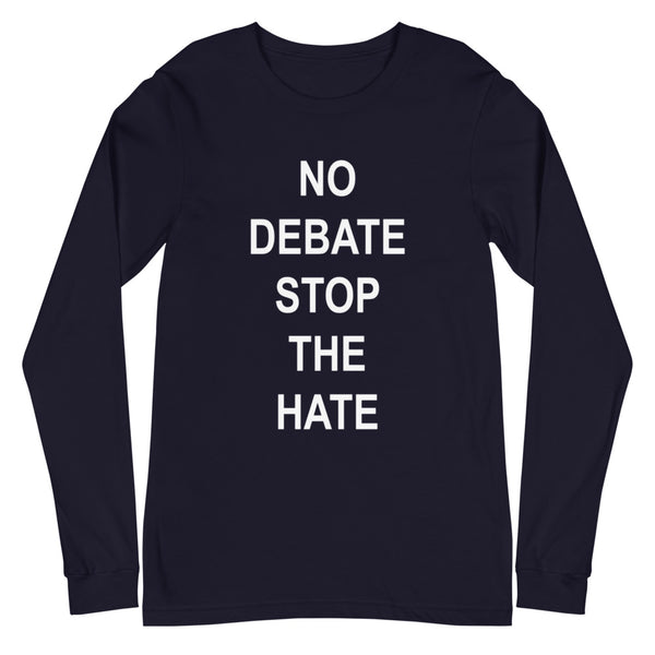 No Debate Stop the Hate Unisex Long Sleeve Tee (More Colors)