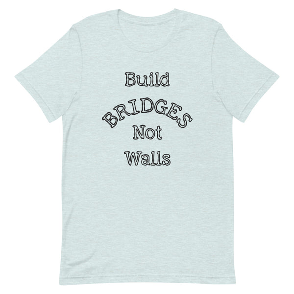 Build Bridges Not Walls Premium Unisex Tee (More Colors)