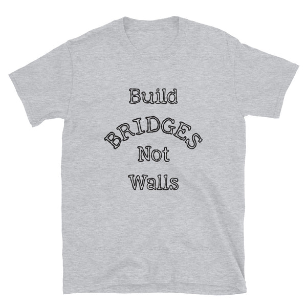 Build Bridges Not Walls Unisex Tee (More Colors)