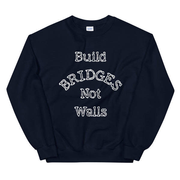 Build Bridges Not Walls Unisex Sweatshirt (Dark/More Colors)