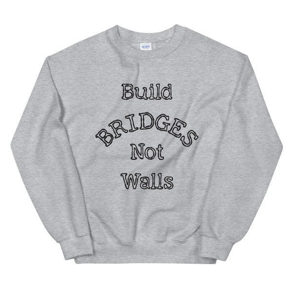 Build Bridges Not Walls Unisex Sweatshirt (More Colors)