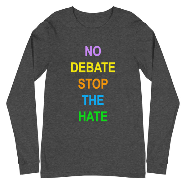 No Debate Stop the Hate Unisex Long Sleeve Tee (More Colors)