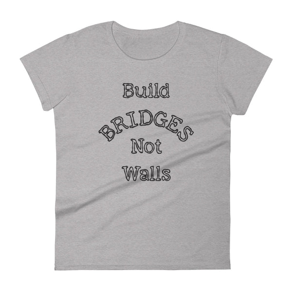 Build Bridges Not Walls Women's Tee (More Colors)